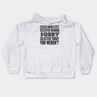 I Have Selective Hearing You Weren't Selected Today Kids Hoodie